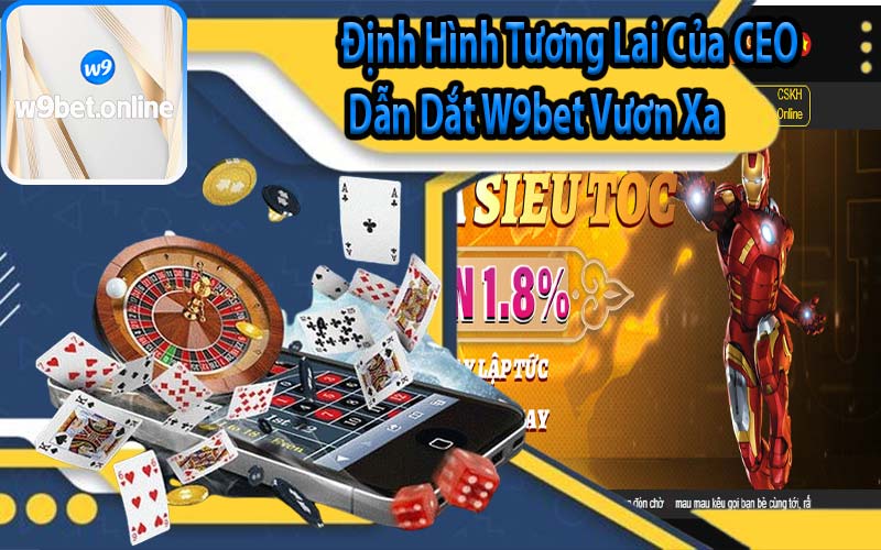 Định Hình Tương Lai Của CEO Dẫn Dắt W9bet Vươn Xa