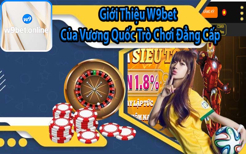 Giới Thiệu W9bet Của Vương Quốc Trò Chơi Đẳng Cấp