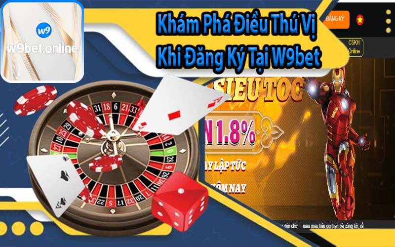Khám Phá Điều Thú Vị Khi Đăng Ký Tại W9bet