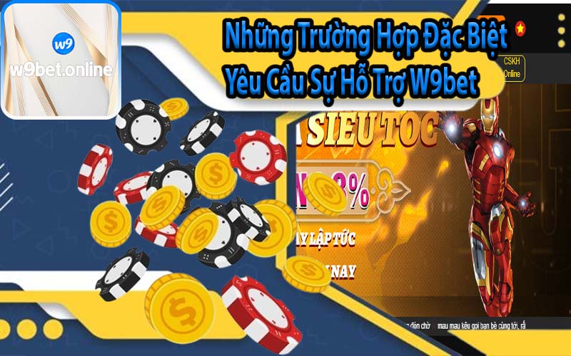 Những Trường Hợp Đặc Biệt Yêu Cầu Sự Hỗ Trợ W9bet